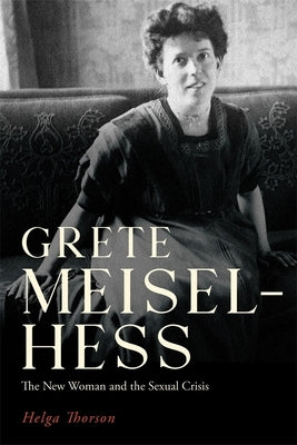 Grete Meisel-Hess: The New Woman and the Sexual Crisis by Thorson, Helga