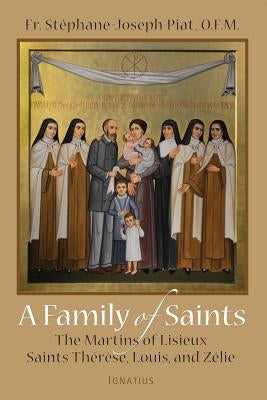 Family of Saints: The Martins of Lisieux by Piat, Stephane-Joseph