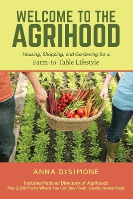 Welcome to the Agrihood: Housing, Shopping, and Gardening for a Farm-To-Table Lifestyle by Desimone, Anna