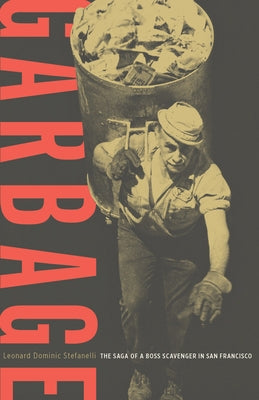 Garbage: The Saga of a Boss Scavenger in San Francisco by Stefanelli, Leonard Dominic