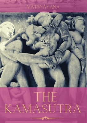 The Kamasutra: A Guide to the Ancient Art of sexuality, Eroticism, and Emotional Fulfillment in Life by Vatsyayana