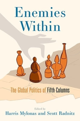 Enemies Within: The Global Politics of Fifth Columns by Mylonas, Harris