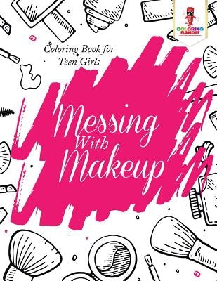 Messing With Makeup: Coloring Book for Teen Girls by Coloring Bandit