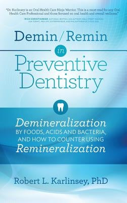 Demin/Remin in Preventive Dentistry: Demineralization By Foods, Acids, And Bacteria, And How To Counter Using Remineralization by Karlinsey, Robert L.