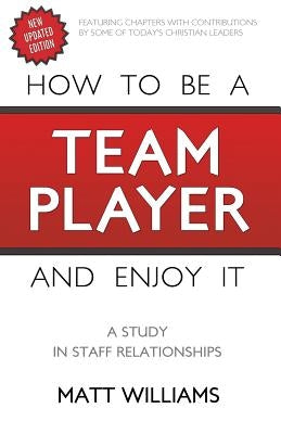 How To Be A Team Player and Enjoy It: A Study in Staff Relationships by Williams, Matt