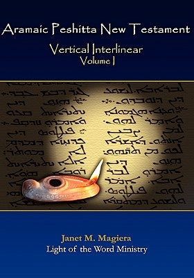 Aramaic Peshitta New Testament Vertical Interlinear Volume I by Magiera, Janet M.