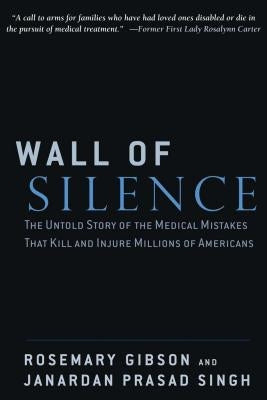 Wall of Silence: The Untold Story of the Medical Mistakes That Kill and Injure Millions of Americans by Gibson, Rosemary