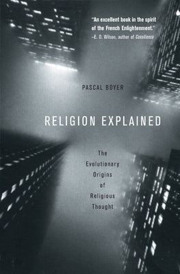 Religion Explained: The Evolutionary Origins of Religious Thought by Boyer, Pascal