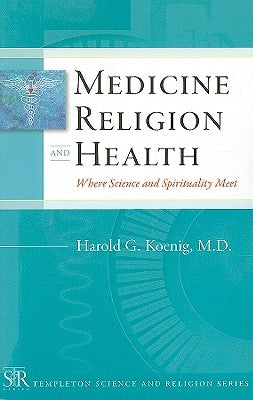 Medicine, Religion, and Health: Where Science and Spirituality Meet by Koenig, Harold G.
