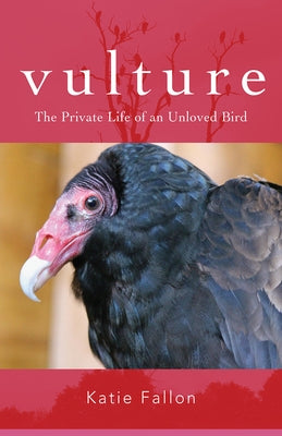 Vulture: The Private Life of an Unloved Bird by Fallon, Katie