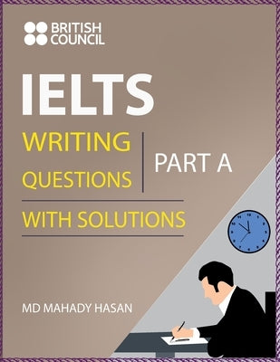 IELTS Writing Part A (Questions With Solutions): IELTS writing task 1 sample answers band 9 by Hasan, Mahady