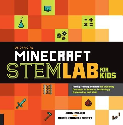 Unofficial Minecraft Stem Lab for Kids: Family-Friendly Projects for Exploring Concepts in Science, Technology, Engineering, and Math by Miller, John