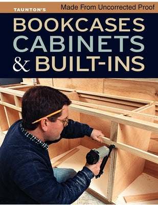 Bookcases, Cabinets & Built-Ins by Fine Homebuilding and Fine Woodworking