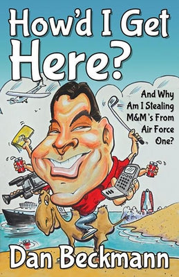 How'd I Get Here? and Why Am I Stealing M&m's from Air Force One? by Beckmann, Dan