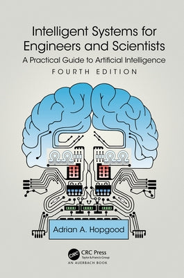 Intelligent Systems for Engineers and Scientists: A Practical Guide to Artificial Intelligence by Hopgood, Adrian A.