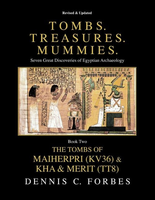 Tombs. Treasures. Mummies. Book Two: The Tomb of Maiherpri (KV36) & Tomb of Kha & Merit (TT8) by Forbes, Dennis C.