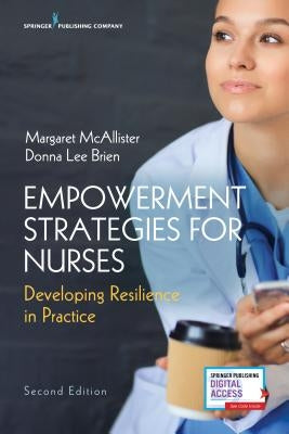 Empowerment Strategies for Nurses, Second Edition: Developing Resiliency in Practice by McAllister, Margaret