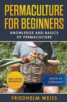 Permaculture for Beginners: Knowledge and Basics of Permaculture by Weiss, Friedhelm