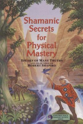 Shamanic Secrets for Physical Mastery by Zoosh