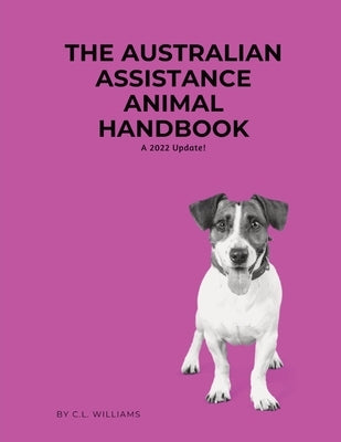 The Australian Assistance Animal Handbook: A 2022 Update by Williams, C. L.