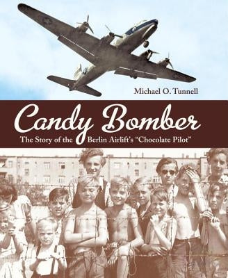 Candy Bomber: The Story of the Berlin Airlift's Chocolate Pilot by Tunnell, Michael O.