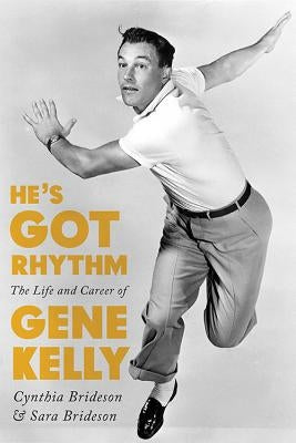 He's Got Rhythm: The Life and Career of Gene Kelly by Brideson, Cynthia
