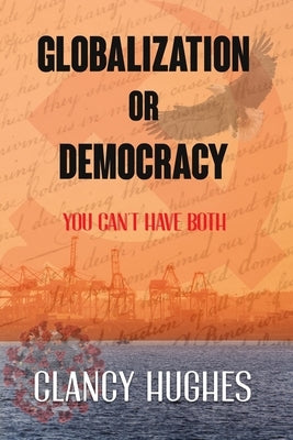 Globalism or Democracy by Hughes, Clancy