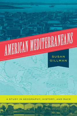 American Mediterraneans: A Study in Geography, History, and Race by Gillman, Susan