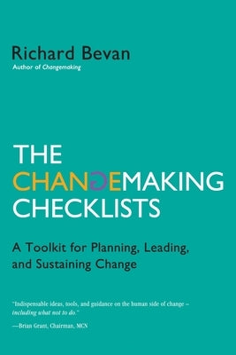 The Changemaking Checklists: A Toolkit for Planning, Leading, and Sustaining Change by Bevan, Richard