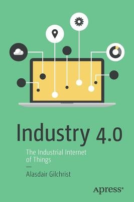 Industry 4.0: The Industrial Internet of Things by Gilchrist, Alasdair