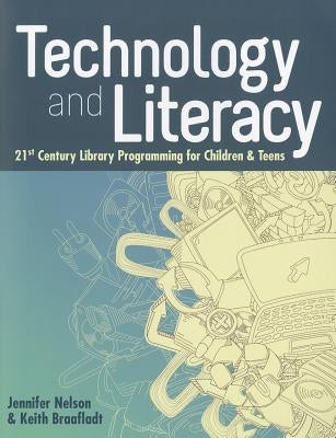 Technology and Literacy: 21st Century Library Programming for Children & Teens by Nelson, Jennifer