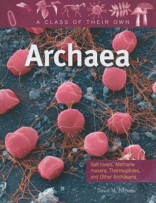 Archaea: Salt-Lovers, Methane-Makers, Thermophiles, and Other Archaeans by Barker, David M.