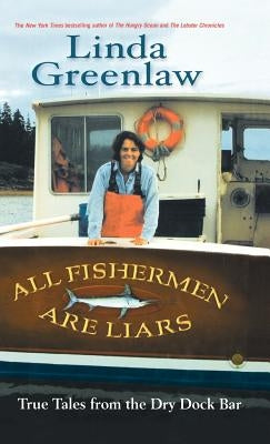 All Fishermen Are Liars: True Tales from the Dry Dock Bar by Greenlaw, Linda