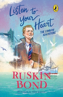 Listen to Your Heart: The London Adventure (Illustrated, Boyhood Memoir Series from Ruskin Bond) by Bond, Ruskin