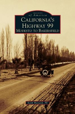 California's Highway 99: Modesto to Bakersfield by Warwick P. E., Keith