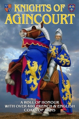 Knights of Agincourt: A Roll of Honour by Archibald, Steve