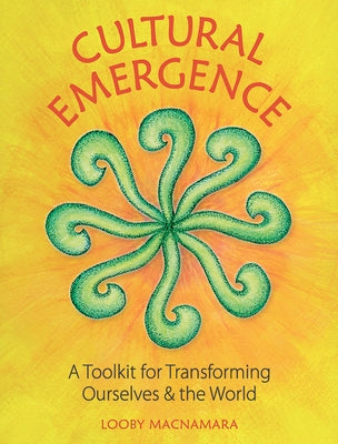 Cultural Emergence: A Toolkit for Transforming Ourselves and the World by MacNamara, Looby