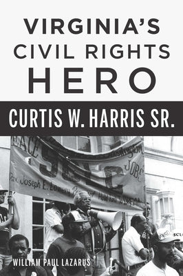 Virginia's Civil Rights Hero Curtis W. Harris Sr. by Lazarus, William Paul