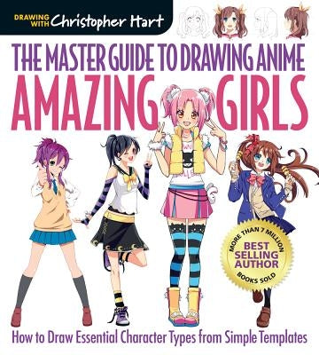 The Master Guide to Drawing Anime: Amazing Girls: How to Draw Essential Character Types from Simple Templates Volume 2 by Hart, Christopher