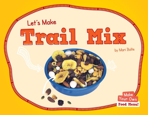 Let's Make Trail Mix by Bolte, Mari