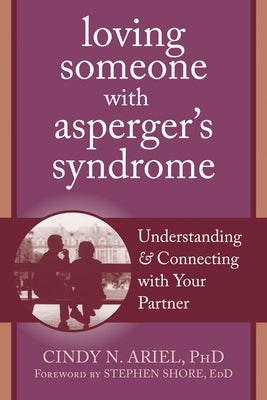 Loving Someone with Asperger's Syndrome: Understanding and Connecting with Your Partner by Ariel, Cindy