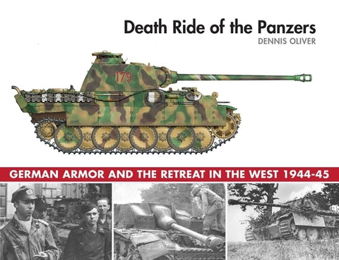 Death Ride of the Panzers: German Armor and the Retreat in the West, 1944-45 by Oliver, Dennis