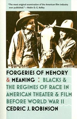 Forgeries of Memory and Meaning: Blacks and the Regimes of Race in American Theater and Film before World War II by Robinson, Cedric J.