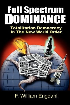 Full Spectrum Dominance: Totalitarian Democracy in the New World Order by Dees, David