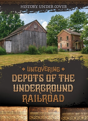 Uncovering Depots of the Underground Railroad by Wesgate, Kathryn