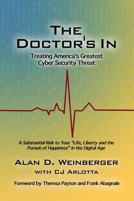 The Doctor's In: Treating America's Greatest Cyber Security Threat by Weinberger, Alan D.