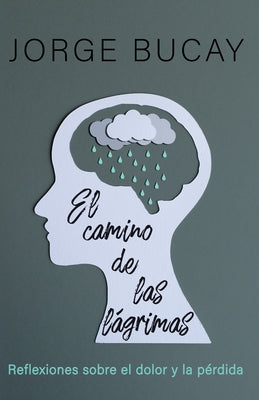 El Camino de Las Lágrimas / The Path of Tears: Reflexiones Sobre El Dolor Y La Pérdida by Bucay, Jorge