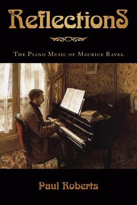 Reflections: The Piano Music of Maurice Ravel by Roberts, Paul
