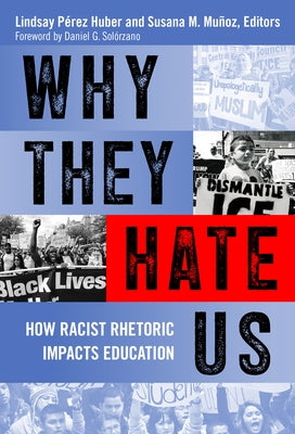 Why They Hate Us: How Racist Rhetoric Impacts Education by P&#233;rez Huber, Lindsay