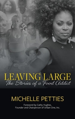 Leaving Large: The Stories of a Food Addict by Petties, Michelle